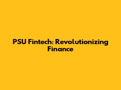 PSU Fintech: Revolutionizing Finance