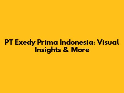 PT Exedy Prima Indonesia: Visual Insights & More