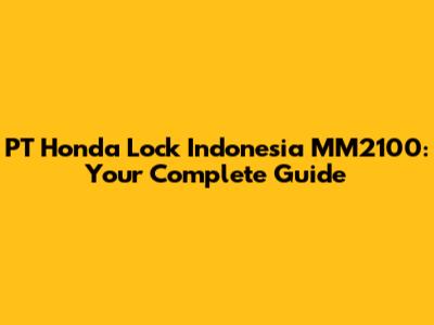 PT Honda Lock Indonesia MM2100: Your Complete Guide
