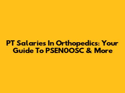 PT Salaries In Orthopedics: Your Guide To PSEN0OSC & More