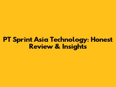 PT Sprint Asia Technology: Honest Review & Insights