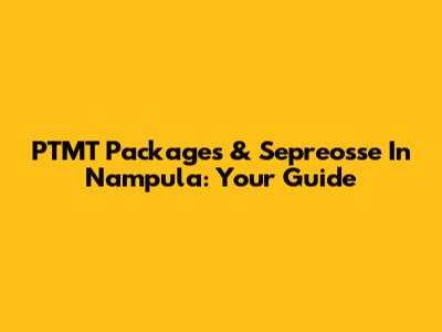 PTMT Packages & Sepreosse In Nampula: Your Guide