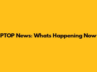 PTOP News: What's Happening Now