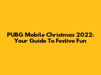PUBG Mobile Christmas 2022: Your Guide To Festive Fun