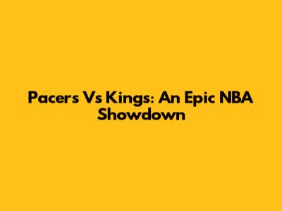 Pacers Vs Kings: An Epic NBA Showdown