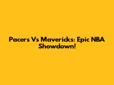 Pacers Vs Mavericks: Epic NBA Showdown!