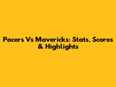 Pacers Vs Mavericks: Stats, Scores & Highlights