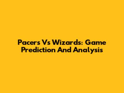 Pacers Vs Wizards: Game Prediction And Analysis
