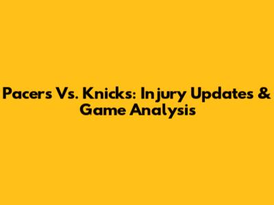 Pacers Vs. Knicks: Injury Updates & Game Analysis