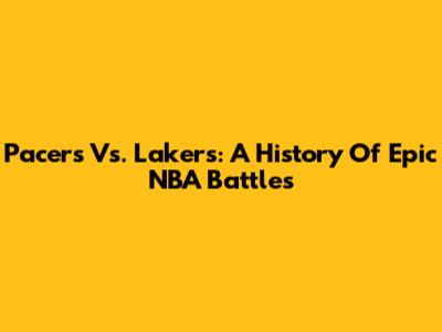 Pacers Vs. Lakers: A History Of Epic NBA Battles