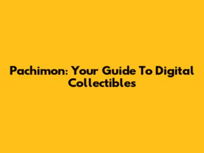 Pachimon: Your Guide To Digital Collectibles