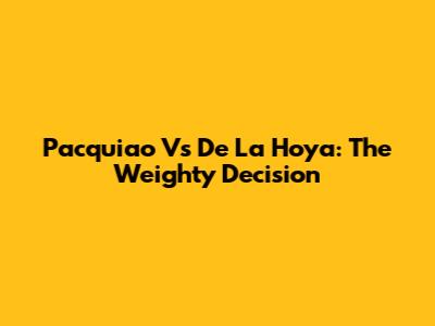 Pacquiao Vs De La Hoya: The Weighty Decision