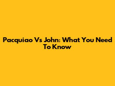 Pacquiao Vs John: What You Need To Know