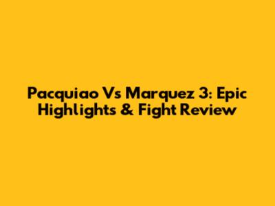 Pacquiao Vs Marquez 3: Epic Highlights & Fight Review