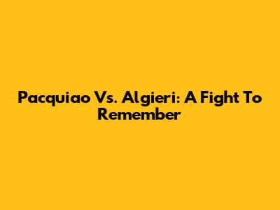 Pacquiao Vs. Algieri: A Fight To Remember