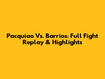 Pacquiao Vs. Barrios: Full Fight Replay & Highlights