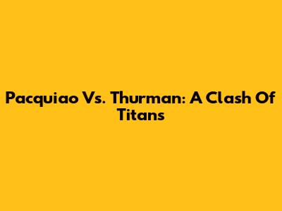Pacquiao Vs. Thurman: A Clash Of Titans