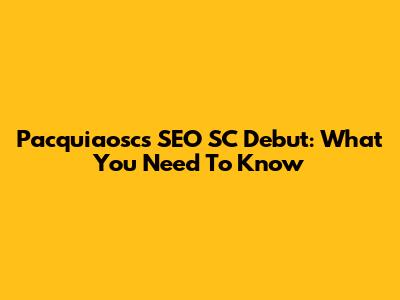 Pacquiaosc's SEO SC Debut: What You Need To Know