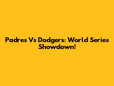 Padres Vs Dodgers: World Series Showdown!