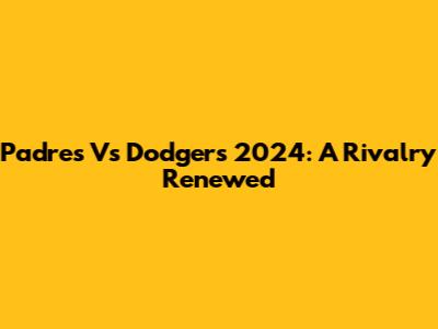 Padres Vs Dodgers 2024: A Rivalry Renewed