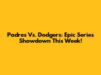 Padres Vs. Dodgers: Epic Series Showdown This Week!