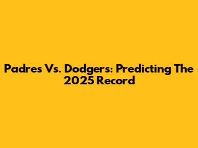 Padres Vs. Dodgers: Predicting The 2025 Record