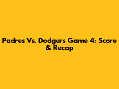 Padres Vs. Dodgers Game 4: Score & Recap