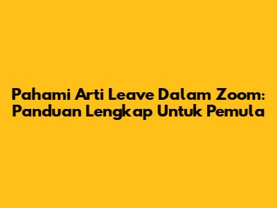 Pahami Arti 'Leave' Dalam Zoom: Panduan Lengkap Untuk Pemula