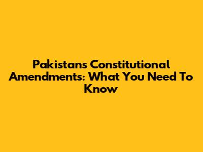 Pakistan's Constitutional Amendments: What You Need To Know