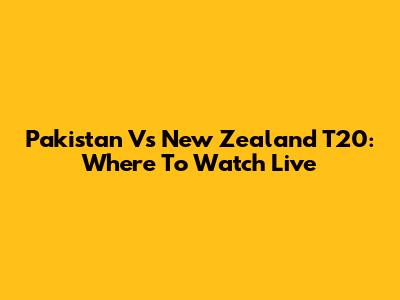 Pakistan Vs New Zealand T20: Where To Watch Live