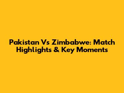 Pakistan Vs Zimbabwe: Match Highlights & Key Moments