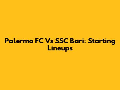 Palermo FC Vs SSC Bari: Starting Lineups