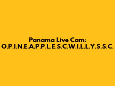 Panama Live Cam: O.P.I.N.E.A.P.P.L.E.S.C.W.I.L.L.Y.S.S.C.