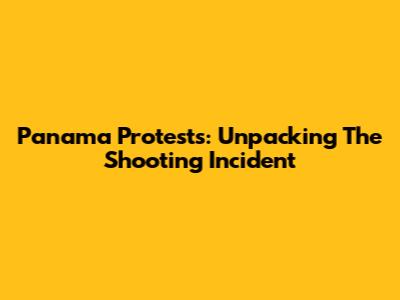 Panama Protests: Unpacking The Shooting Incident