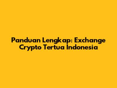 Panduan Lengkap: Exchange Crypto Tertua Indonesia