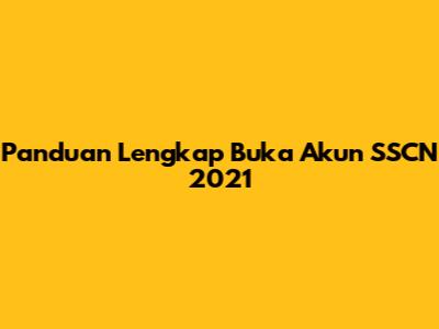 Panduan Lengkap Buka Akun SSCN 2021