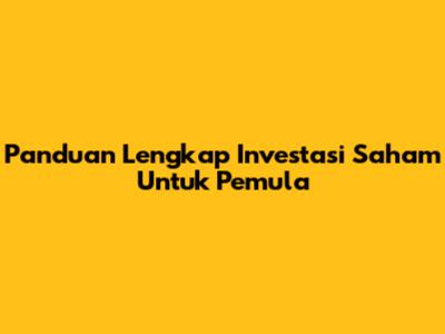 Panduan Lengkap Investasi Saham Untuk Pemula