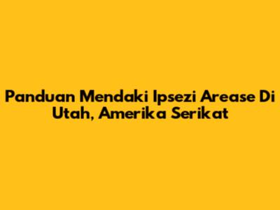 Panduan Mendaki Ipsezi Arease Di Utah, Amerika Serikat