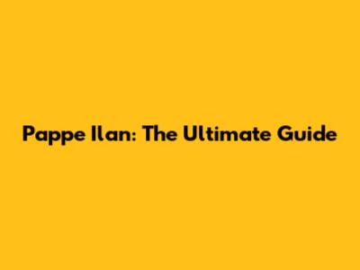 Pappe Ilan: The Ultimate Guide