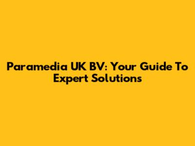 Paramedia UK BV: Your Guide To Expert Solutions
