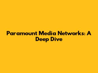 Paramount Media Networks: A Deep Dive