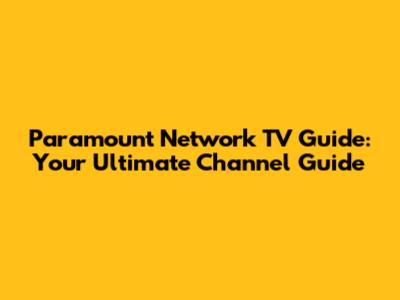 Paramount Network TV Guide: Your Ultimate Channel Guide