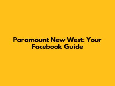Paramount New West: Your Facebook Guide