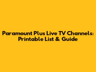 Paramount Plus Live TV Channels: Printable List & Guide