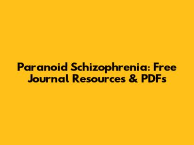 Paranoid Schizophrenia: Free Journal Resources & PDFs
