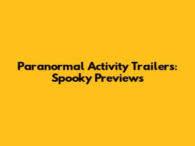 Paranormal Activity Trailers: Spooky Previews