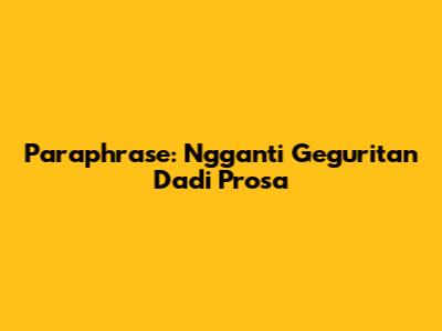 Paraphrase: Ngganti Geguritan Dadi Prosa