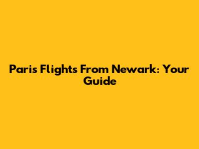 Paris Flights From Newark: Your Guide