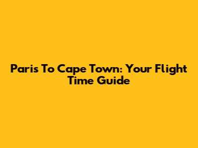 Paris To Cape Town: Your Flight Time Guide