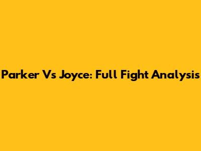 Parker Vs Joyce: Full Fight Analysis